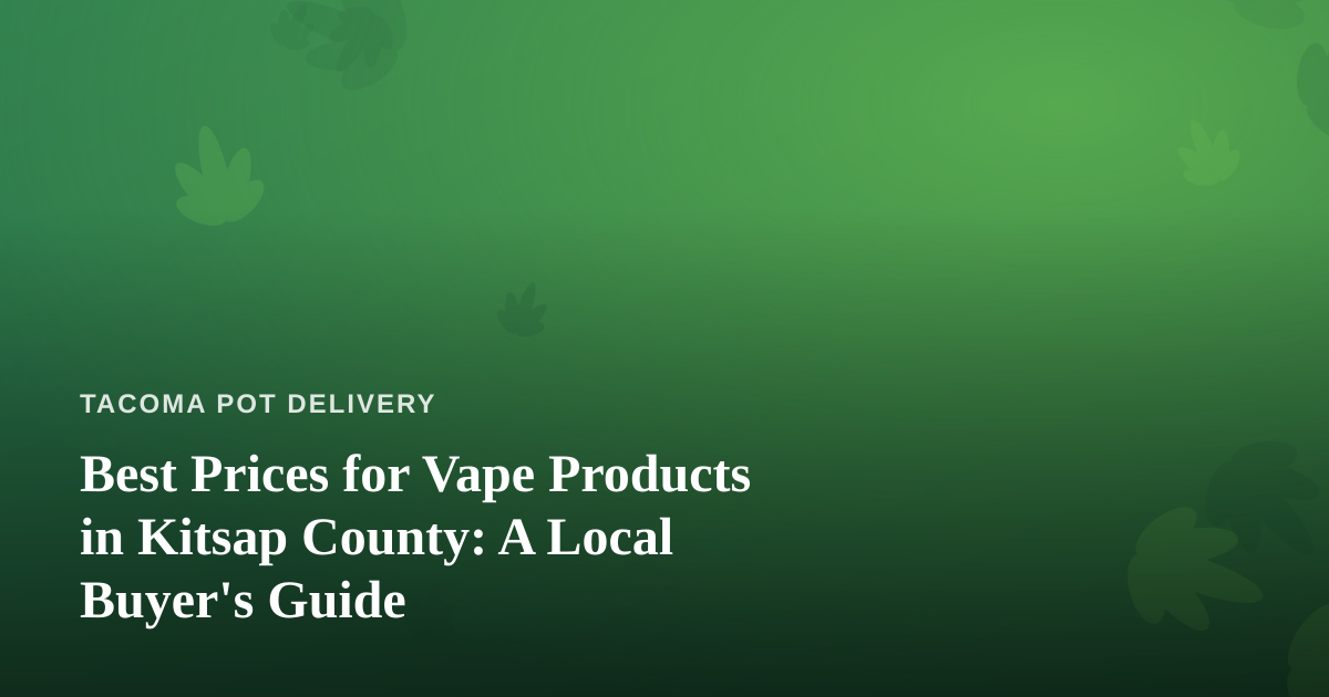Best Prices for Vape Products in Kitsap County: A Local Buyer’s Guide