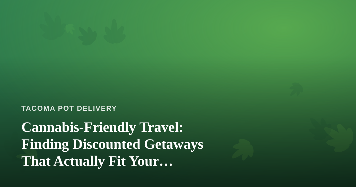 Cannabis-Friendly Travel: Finding Discounted Getaways That Actually Fit Your Lifestyle