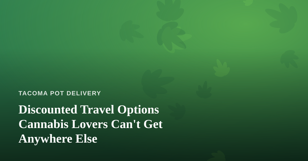Discounted Travel Options Cannabis Lovers Can’t Get Anywhere Else