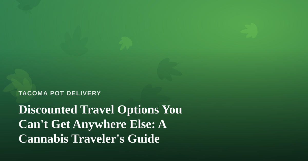Discounted Travel Options You Can’t Get Anywhere Else: A Cannabis Traveler’s Guide
