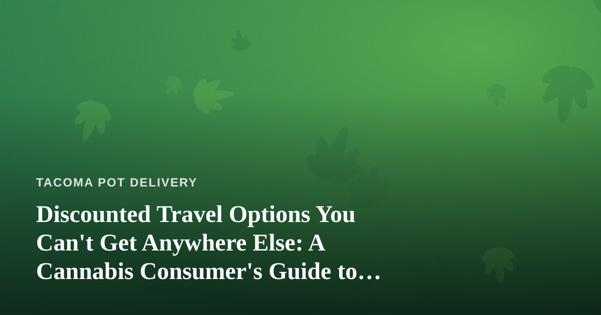 Discounted Travel Options You Can’t Get Anywhere Else: A Cannabis Consumer’s Guide to Smart Trips
