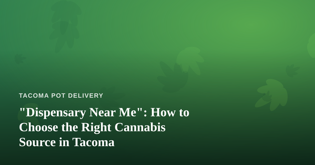“Dispensary Near Me”: How to Choose the Right Cannabis Source in Tacoma