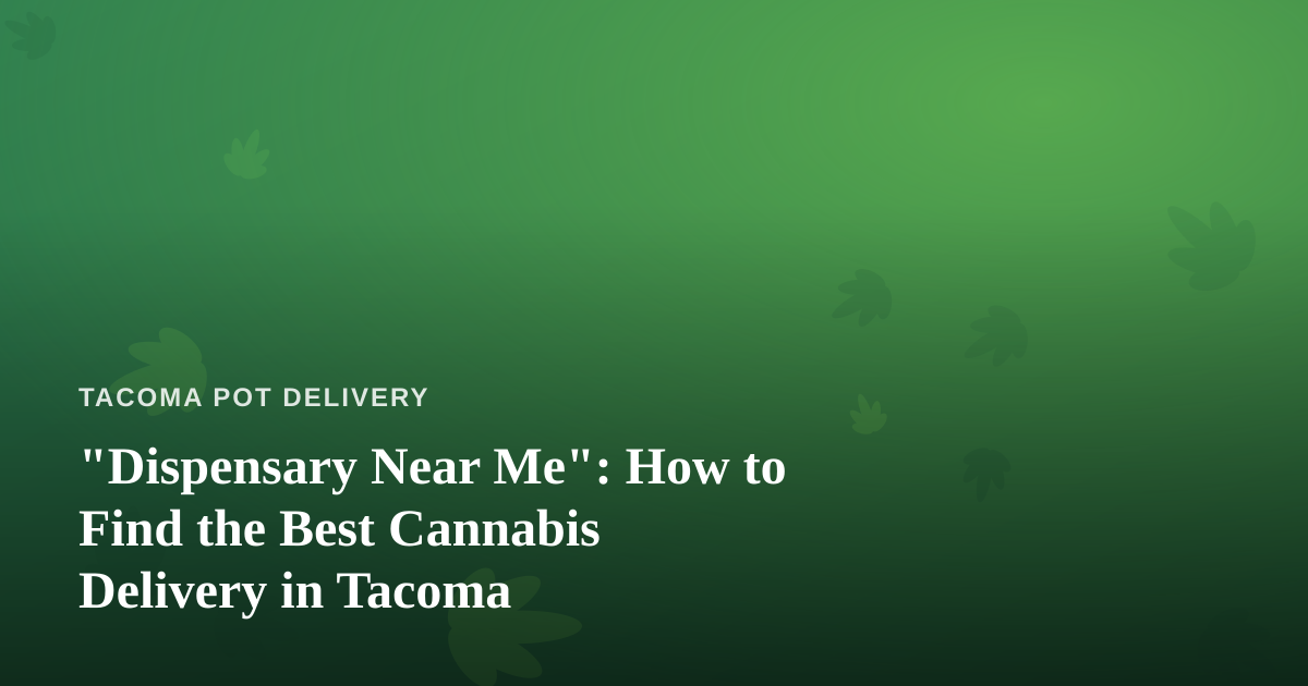 “Dispensary Near Me”: How to Find the Best Cannabis Delivery in Tacoma