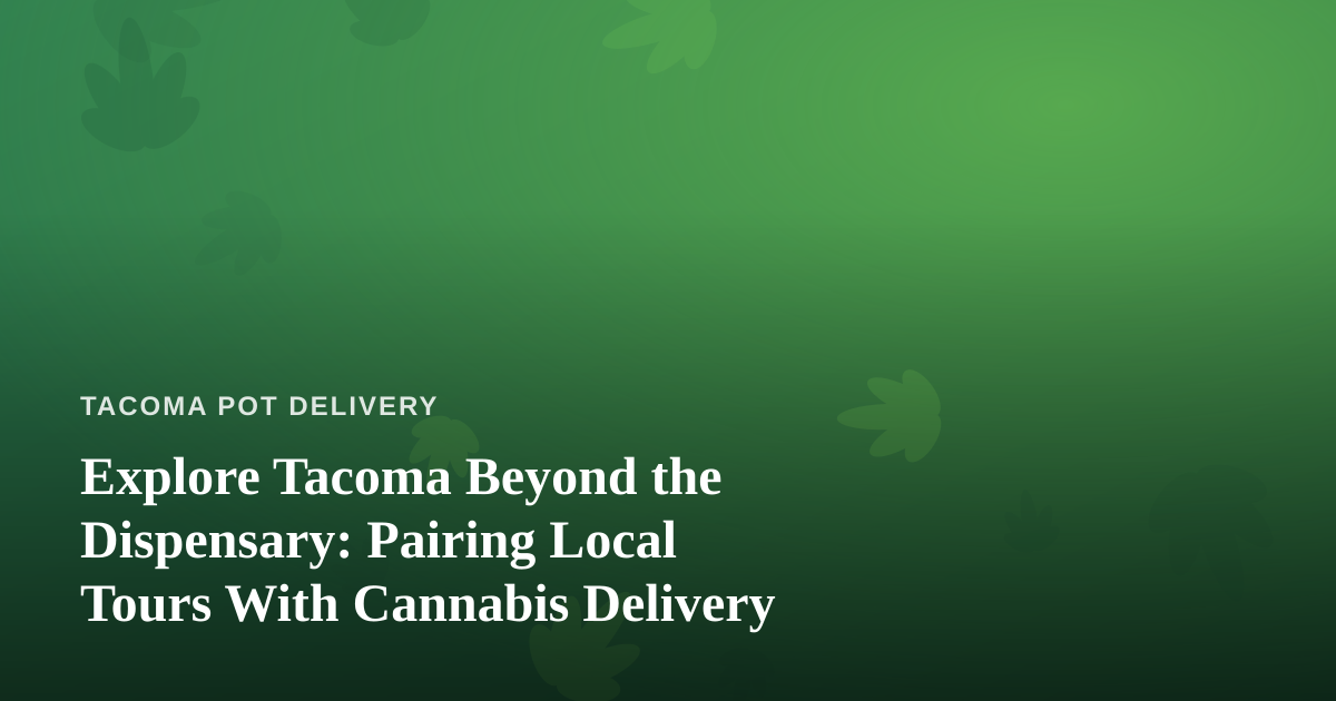 Explore Tacoma Beyond the Dispensary: Pairing Local Tours With Cannabis Delivery