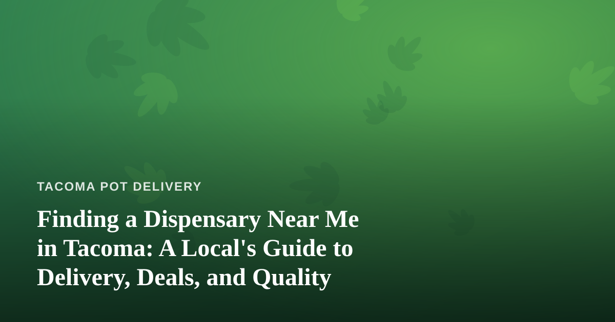Finding a Dispensary Near Me in Tacoma: A Local’s Guide to Delivery, Deals, and Quality