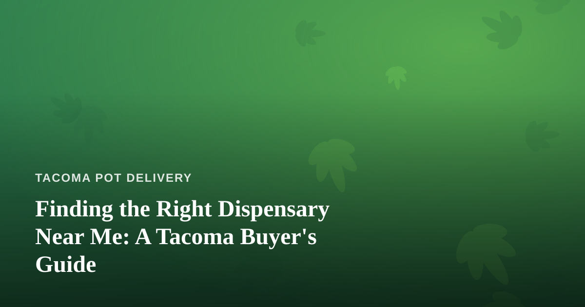 Finding the Right Dispensary Near Me: A Tacoma Buyer’s Guide