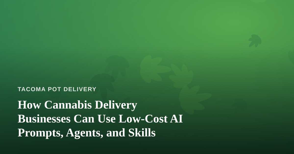 How Cannabis Delivery Businesses Can Use Low-Cost AI Prompts, Agents, and Skills