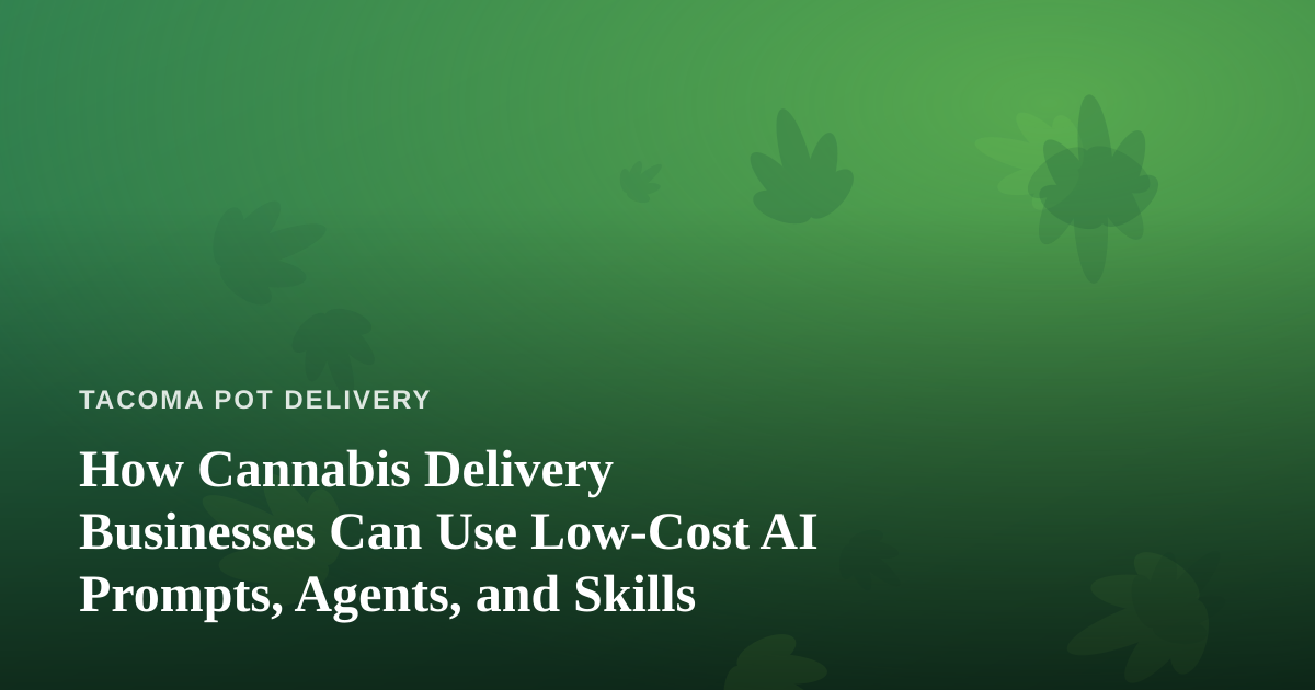 How Cannabis Delivery Businesses Can Use Low-Cost AI Prompts, Agents, and Skills