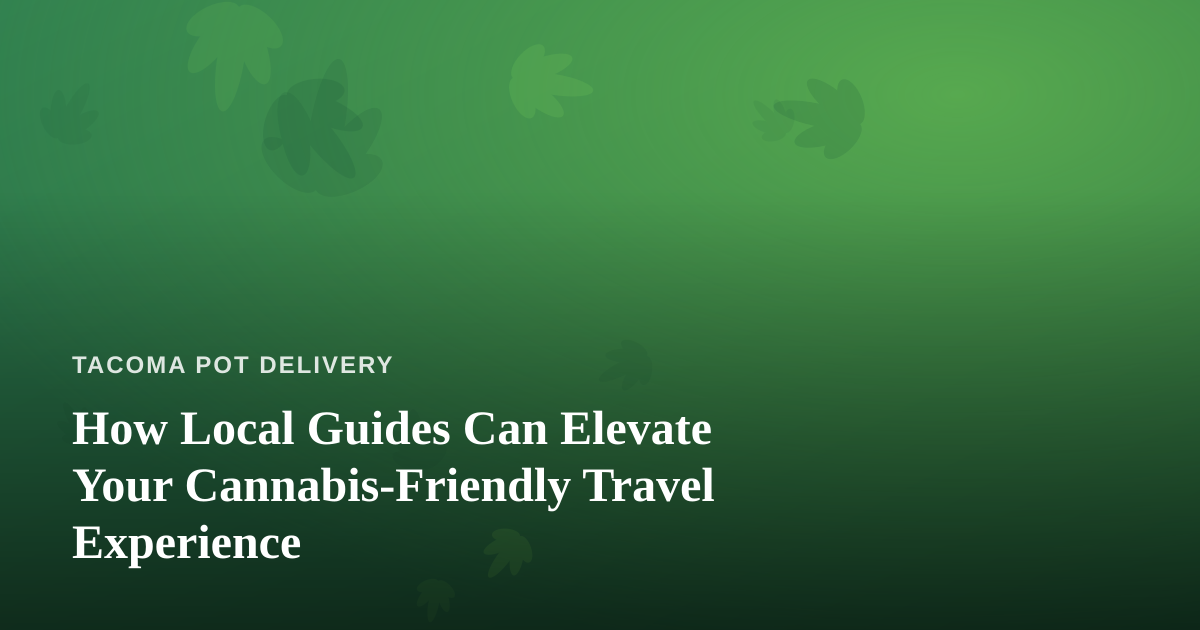 How Local Guides Can Elevate Your Cannabis-Friendly Travel Experience
