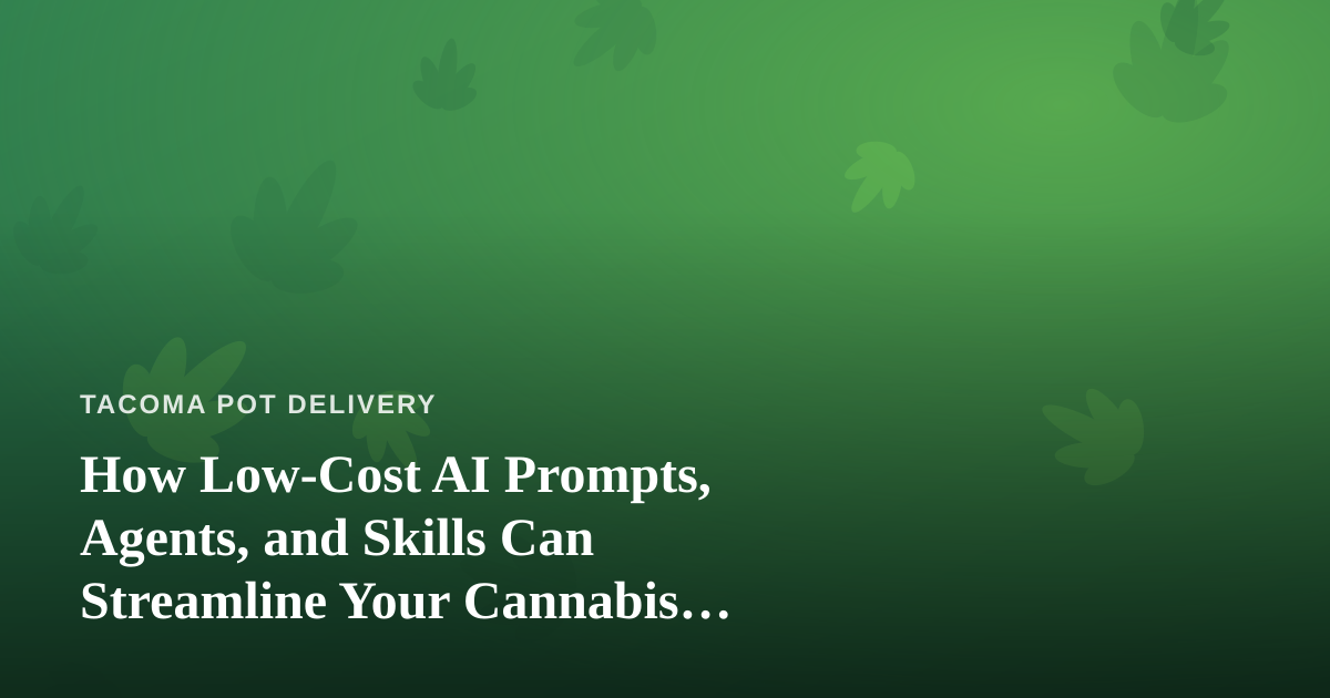 How Low-Cost AI Prompts, Agents, and Skills Can Streamline Your Cannabis Delivery Business