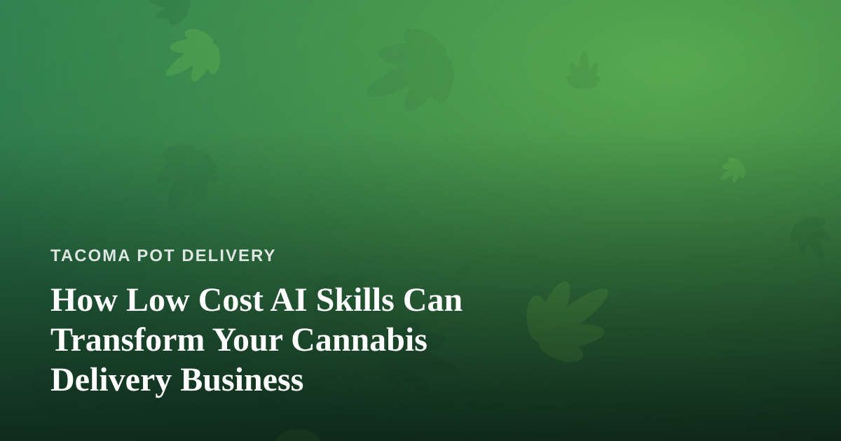 How Low Cost AI Skills Can Transform Your Cannabis Delivery Business