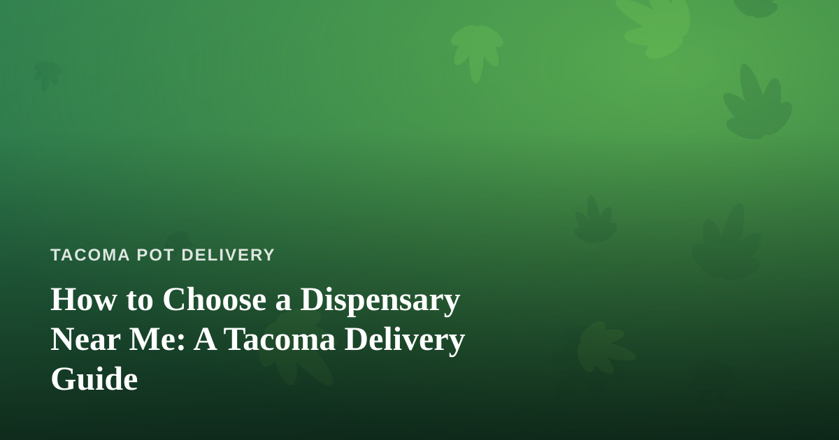 How to Choose a Dispensary Near Me: A Tacoma Delivery Guide
