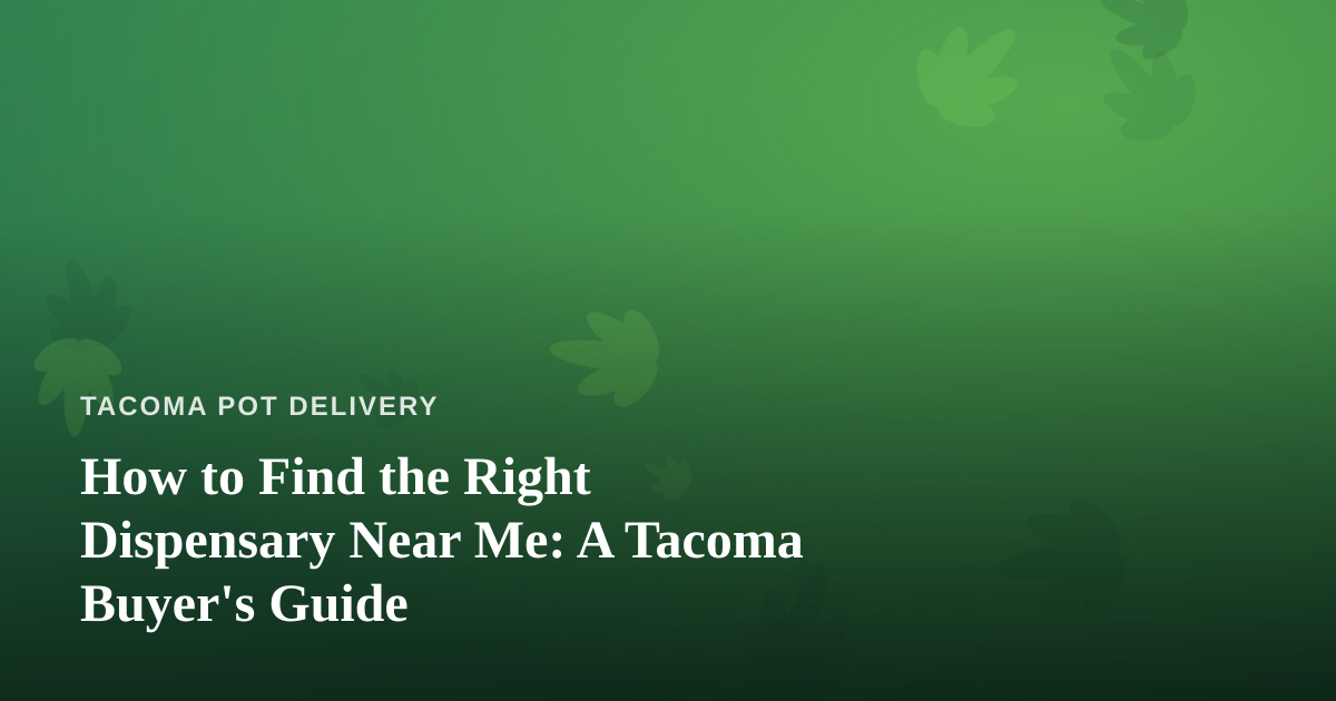 How to Find the Right Dispensary Near Me: A Tacoma Buyer’s Guide