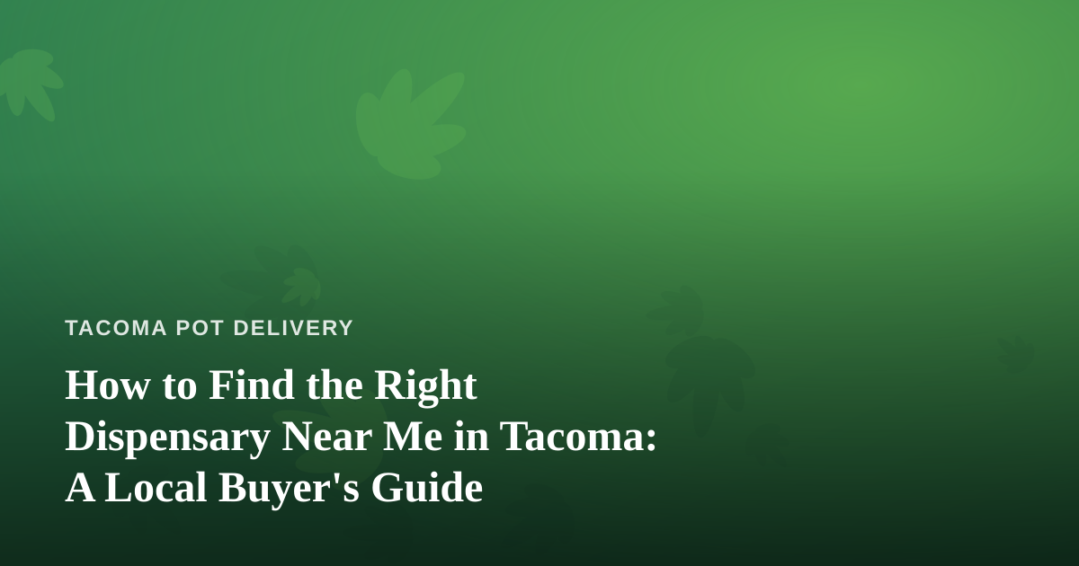 How to Find the Right Dispensary Near Me in Tacoma: A Local Buyer’s Guide
