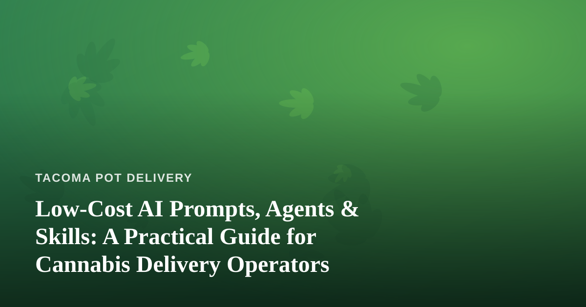 Low-Cost AI Prompts, Agents & Skills: A Practical Guide for Cannabis Delivery Operators