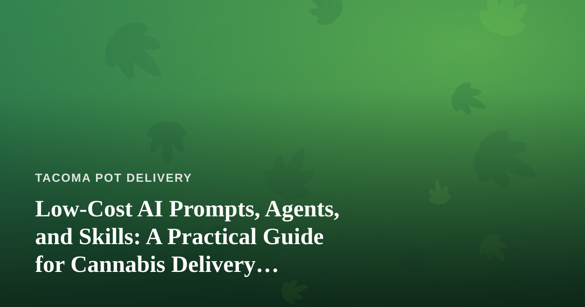 Low-Cost AI Prompts, Agents, and Skills: A Practical Guide for Cannabis Delivery Operators
