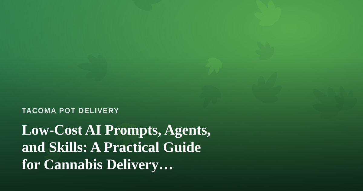 Low-Cost AI Prompts, Agents, and Skills: A Practical Guide for Cannabis Delivery Operators