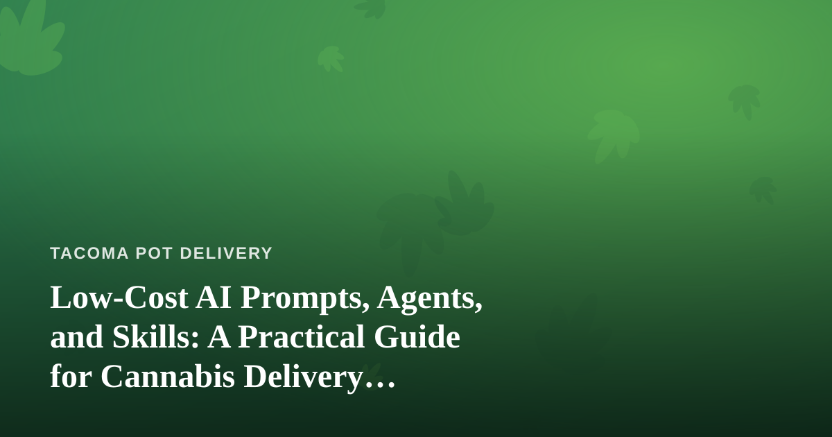 Low-Cost AI Prompts, Agents, and Skills: A Practical Guide for Cannabis Delivery Businesses