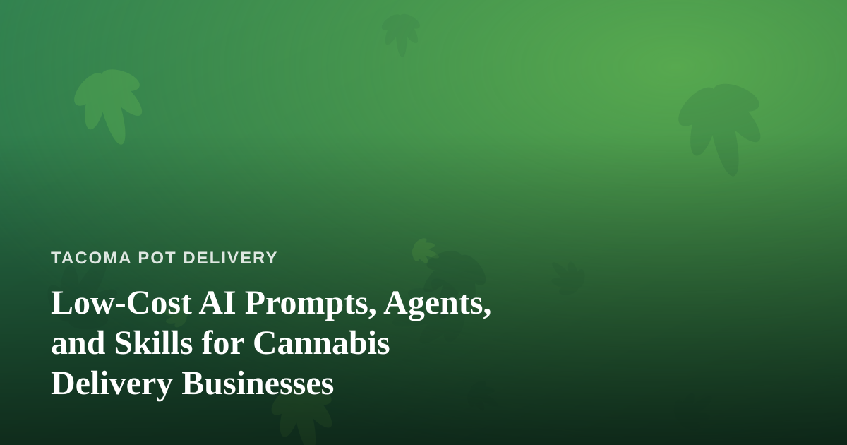 Low-Cost AI Prompts, Agents, and Skills for Cannabis Delivery Businesses