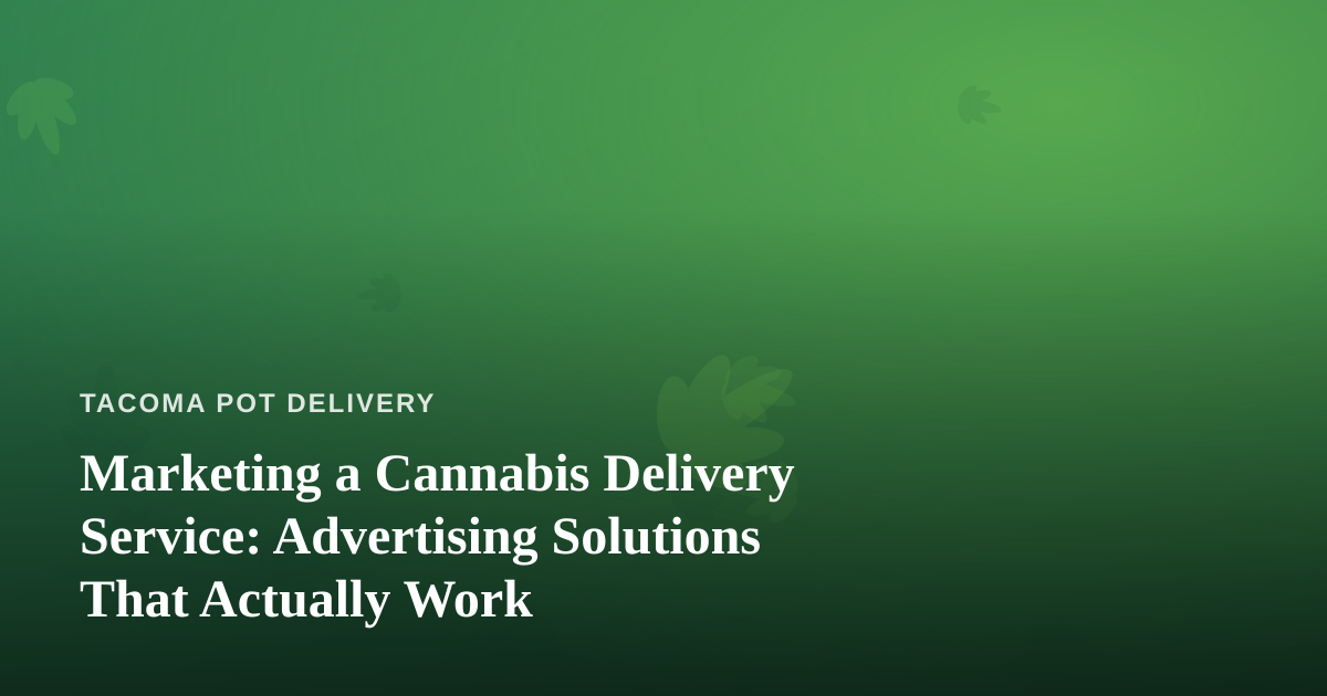 Marketing a Cannabis Delivery Service: Advertising Solutions That Actually Work