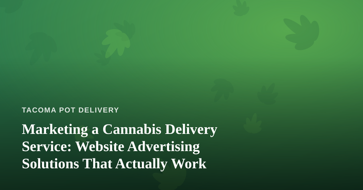 Marketing a Cannabis Delivery Service: Website Advertising Solutions That Actually Work