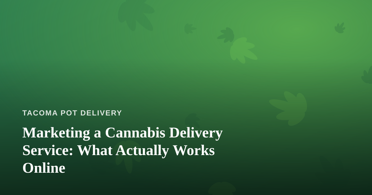 Marketing a Cannabis Delivery Service: What Actually Works Online