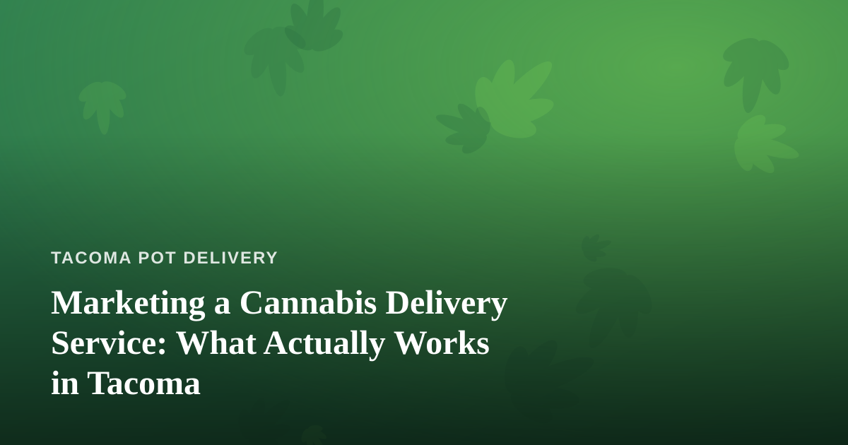 Marketing a Cannabis Delivery Service: What Actually Works in Tacoma