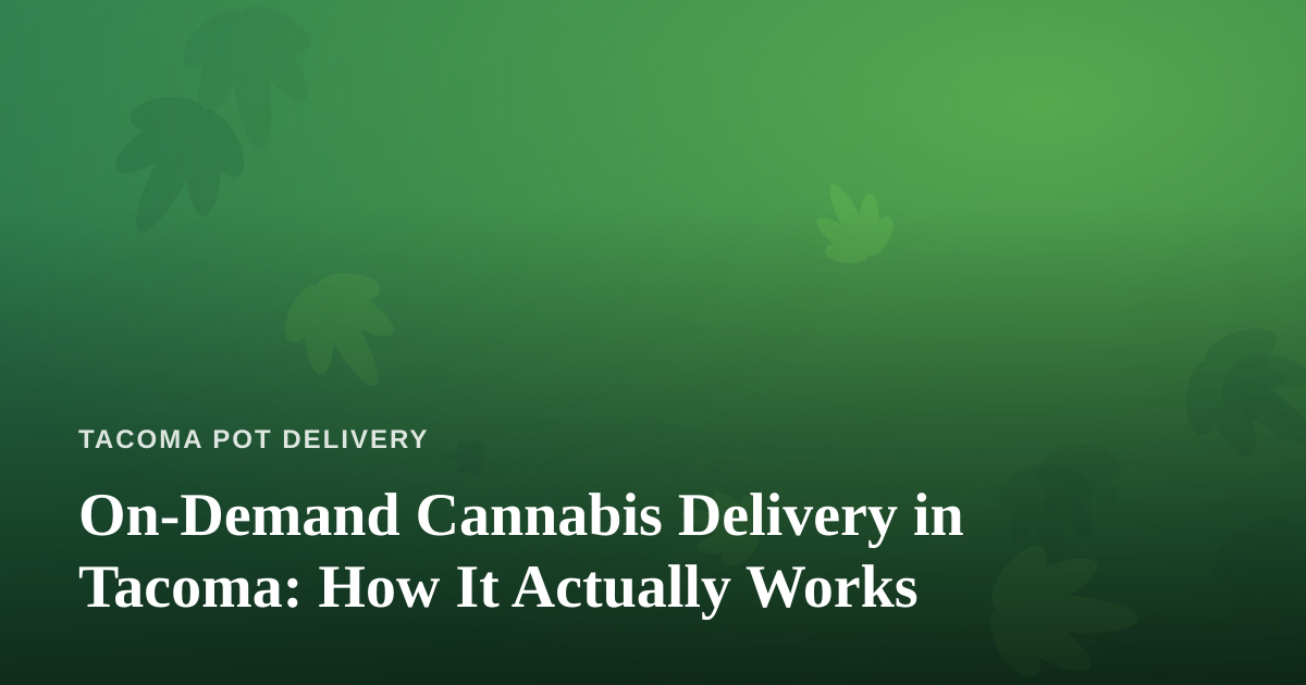On-Demand Cannabis Delivery in Tacoma: How It Actually Works