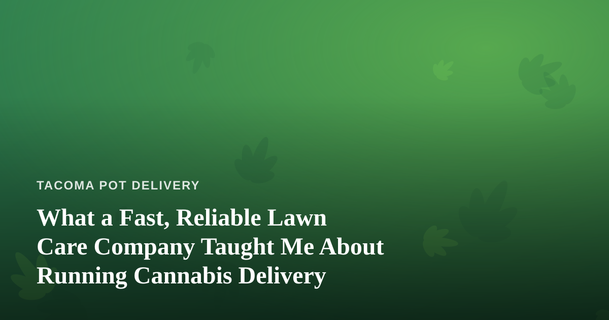 What a Fast, Reliable Lawn Care Company Taught Me About Running Cannabis Delivery