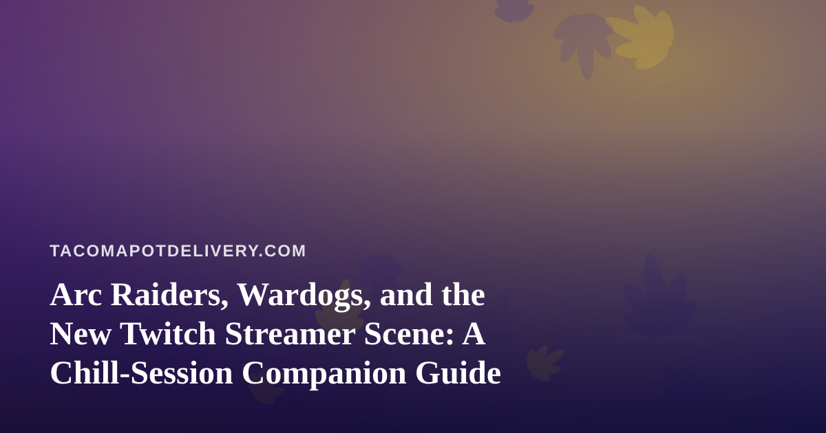 Arc Raiders, Wardogs, and the New Twitch Streamer Scene: A Chill-Session Companion Guide