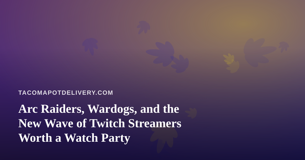 Arc Raiders, Wardogs, and the New Wave of Twitch Streamers Worth a Watch Party