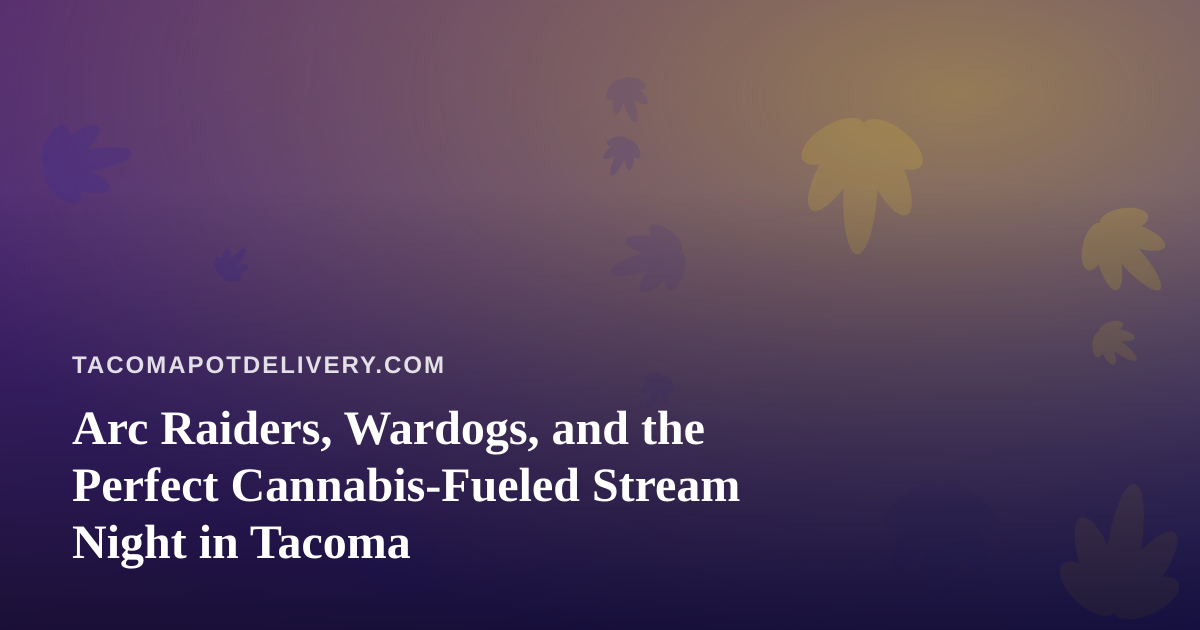 Arc Raiders, Wardogs, and the Perfect Cannabis-Fueled Stream Night in Tacoma