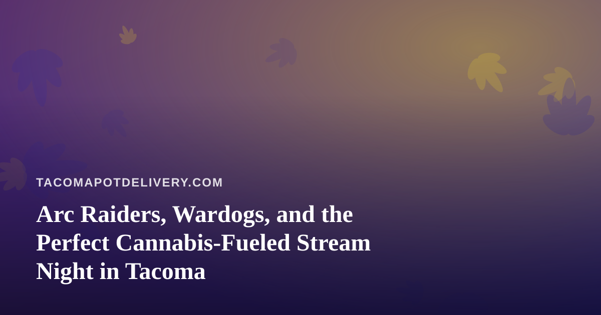Arc Raiders, Wardogs, and the Perfect Cannabis-Fueled Stream Night in Tacoma