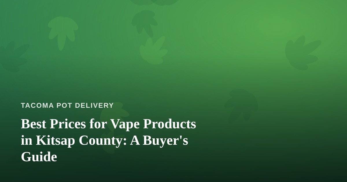 Best Prices for Vape Products in Kitsap County: A Buyer’s Guide