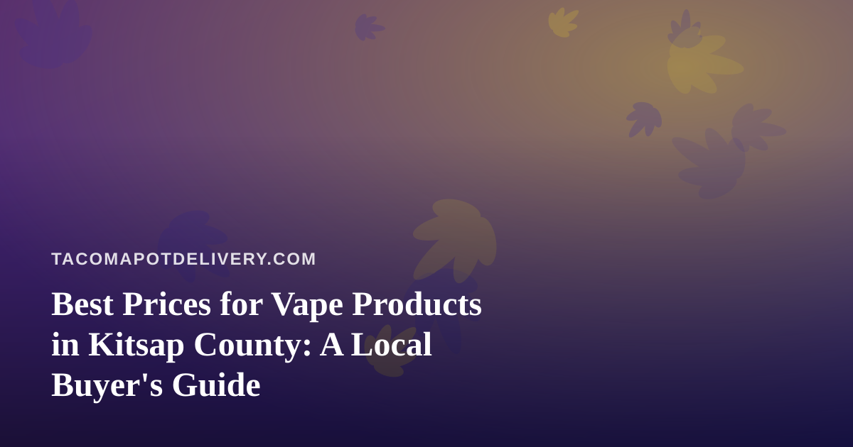 Best Prices for Vape Products in Kitsap County: A Local Buyer’s Guide