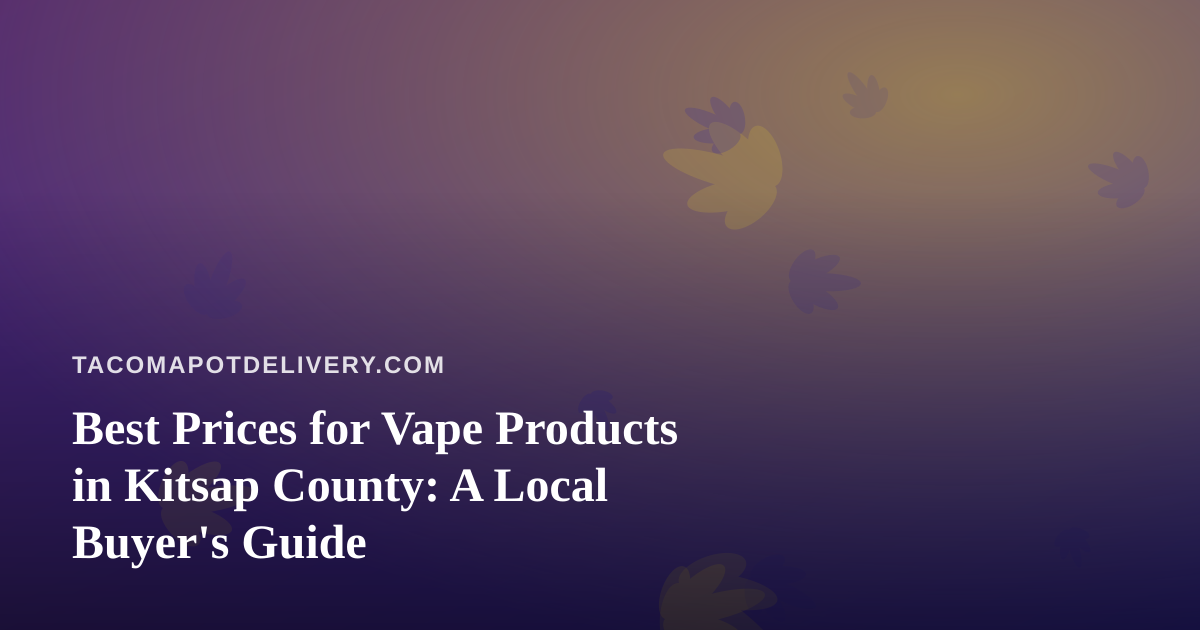 Best Prices for Vape Products in Kitsap County: A Local Buyer’s Guide