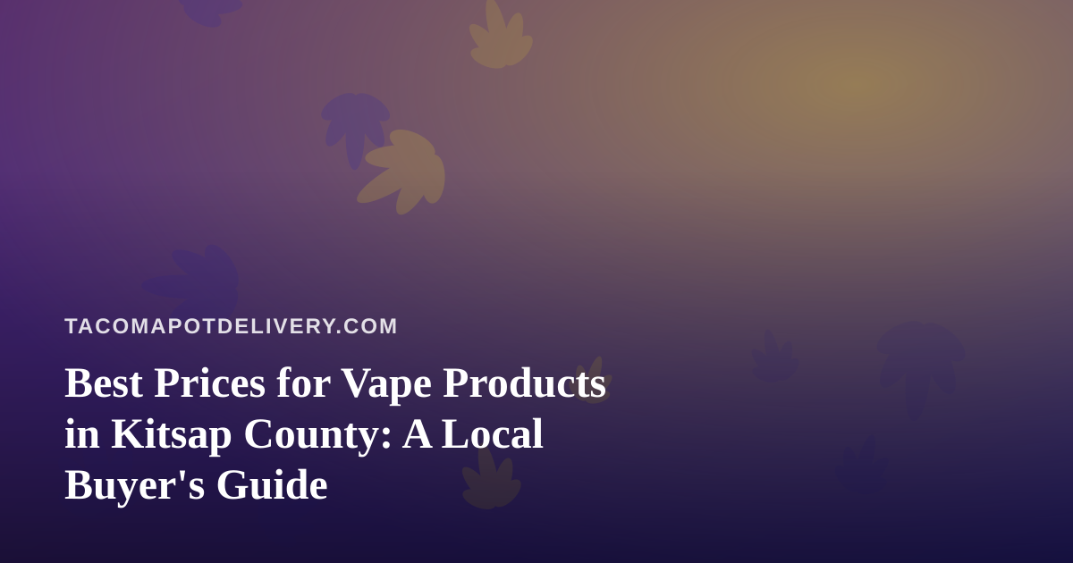 Best Prices for Vape Products in Kitsap County: A Local Buyer’s Guide