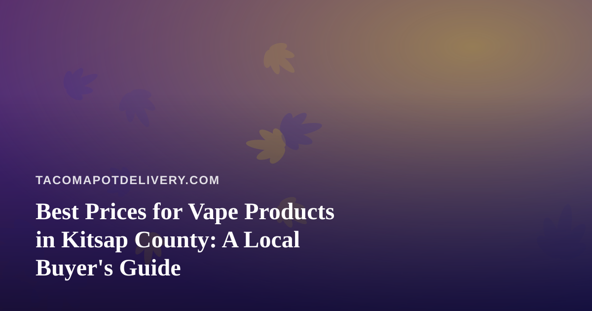 Best Prices for Vape Products in Kitsap County: A Local Buyer’s Guide