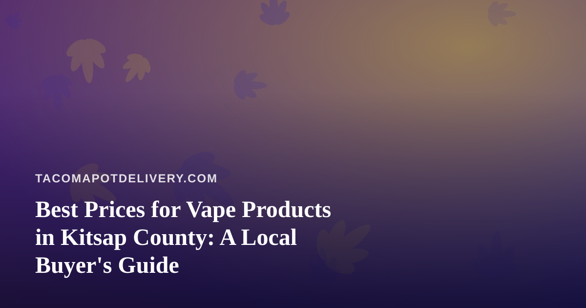 Best Prices for Vape Products in Kitsap County: A Local Buyer’s Guide