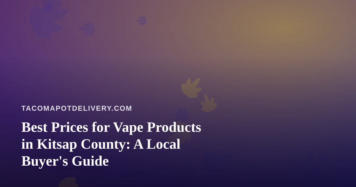 Best Prices for Vape Products in Kitsap County: A Local Buyer’s Guide