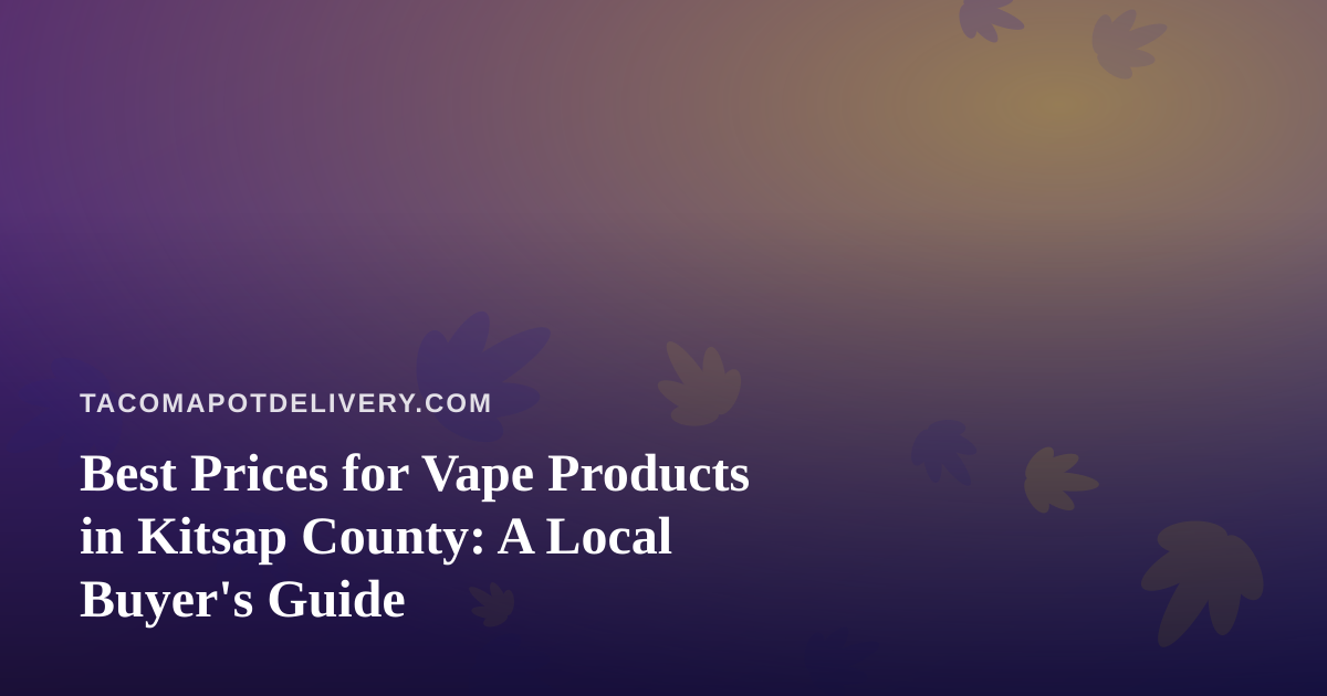 Best Prices for Vape Products in Kitsap County: A Local Buyer’s Guide