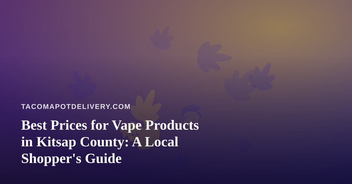 Best Prices for Vape Products in Kitsap County: A Local Shopper’s Guide