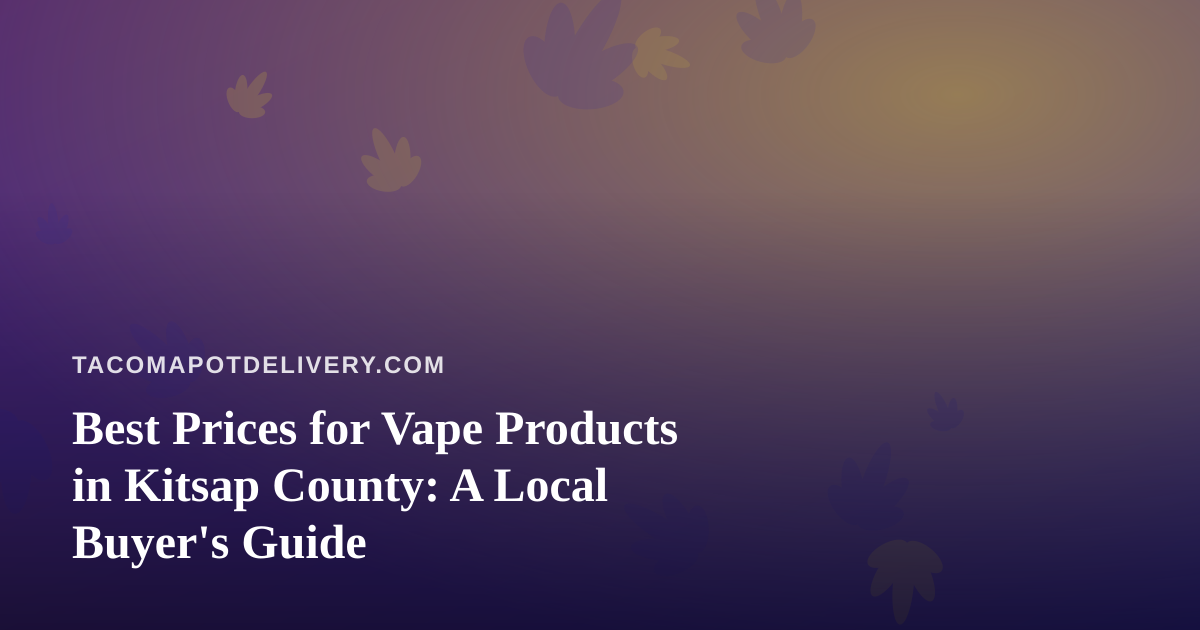 Best Prices for Vape Products in Kitsap County: A Local Buyer’s Guide