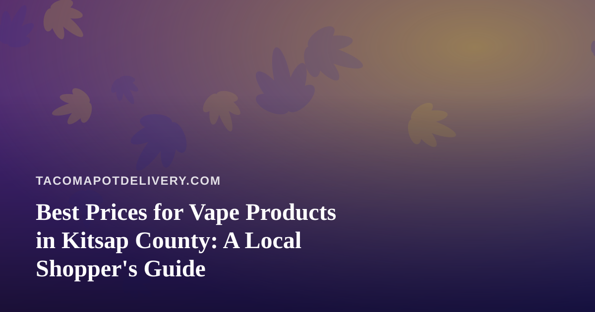 Best Prices for Vape Products in Kitsap County: A Local Shopper’s Guide