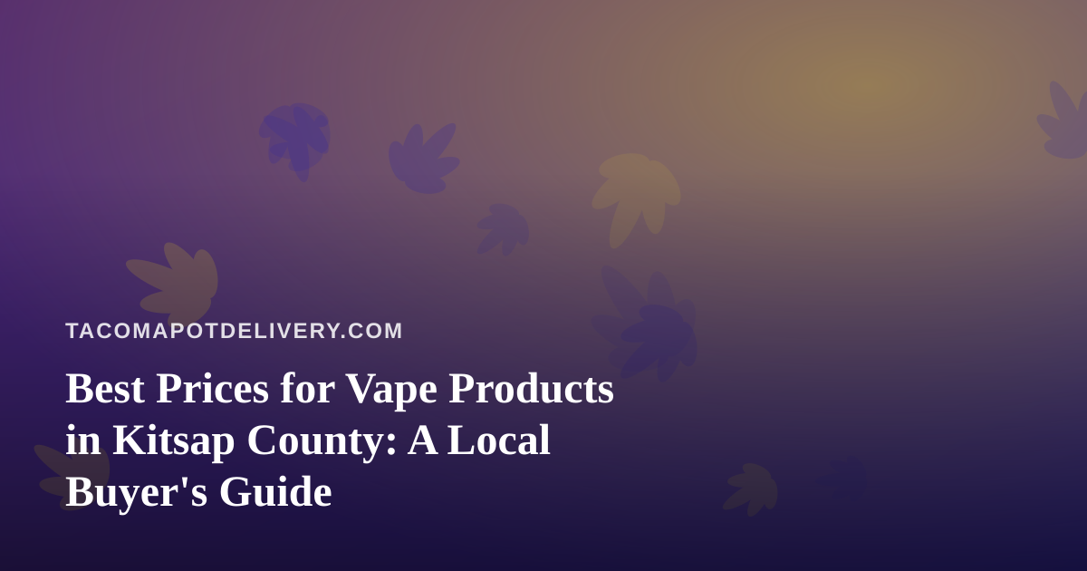 Best Prices for Vape Products in Kitsap County: A Local Buyer’s Guide