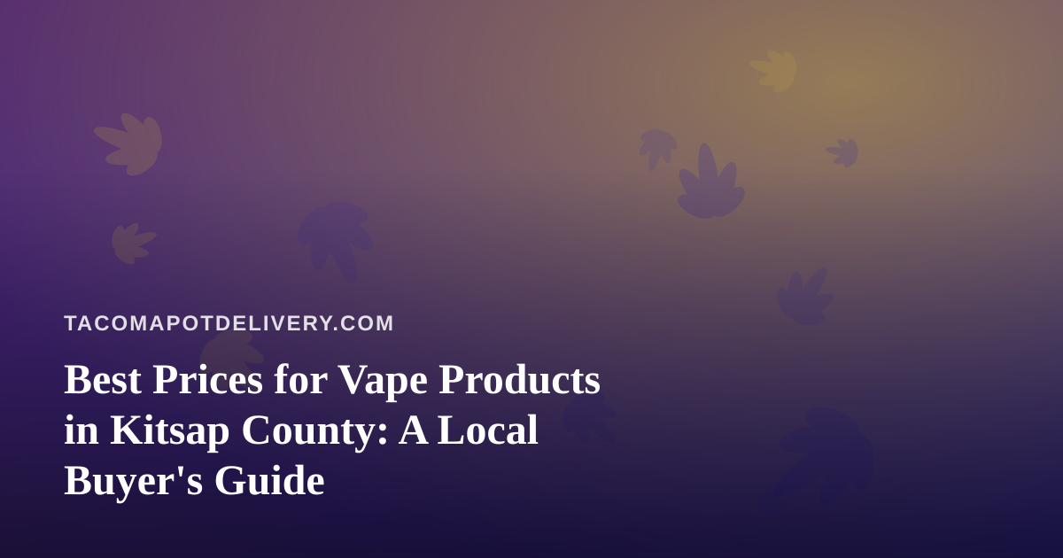Best Prices for Vape Products in Kitsap County: A Local Buyer’s Guide