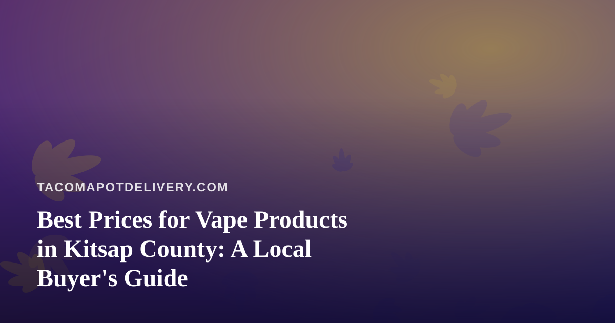 Best Prices for Vape Products in Kitsap County: A Local Buyer’s Guide