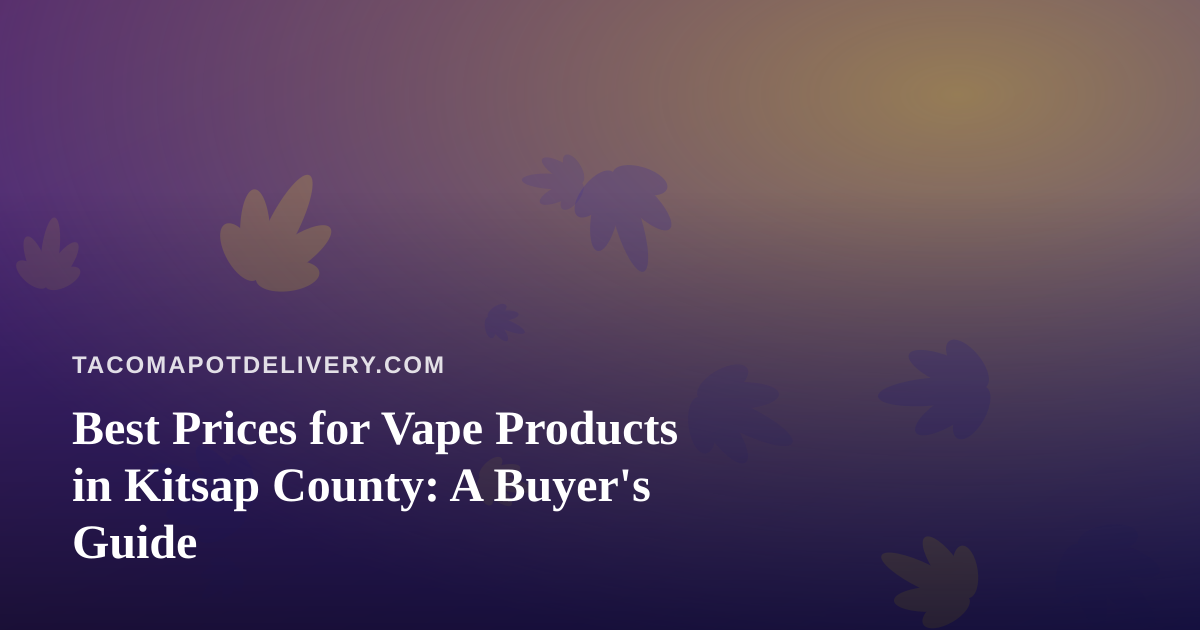 Best Prices for Vape Products in Kitsap County: A Buyer’s Guide