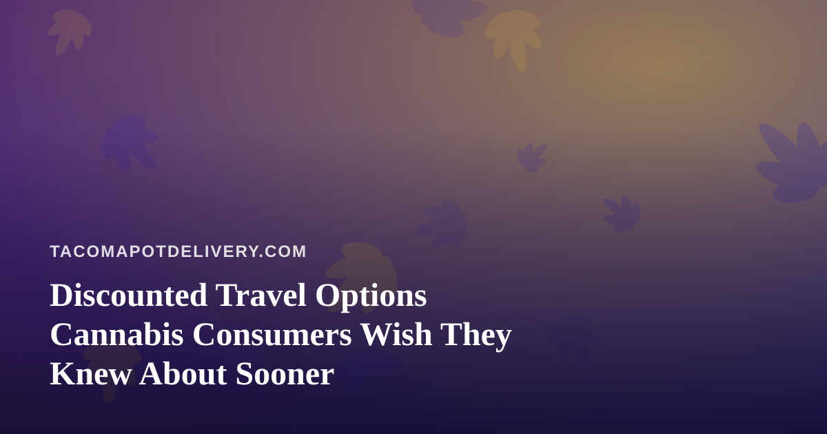 Discounted Travel Options Cannabis Consumers Wish They Knew About Sooner