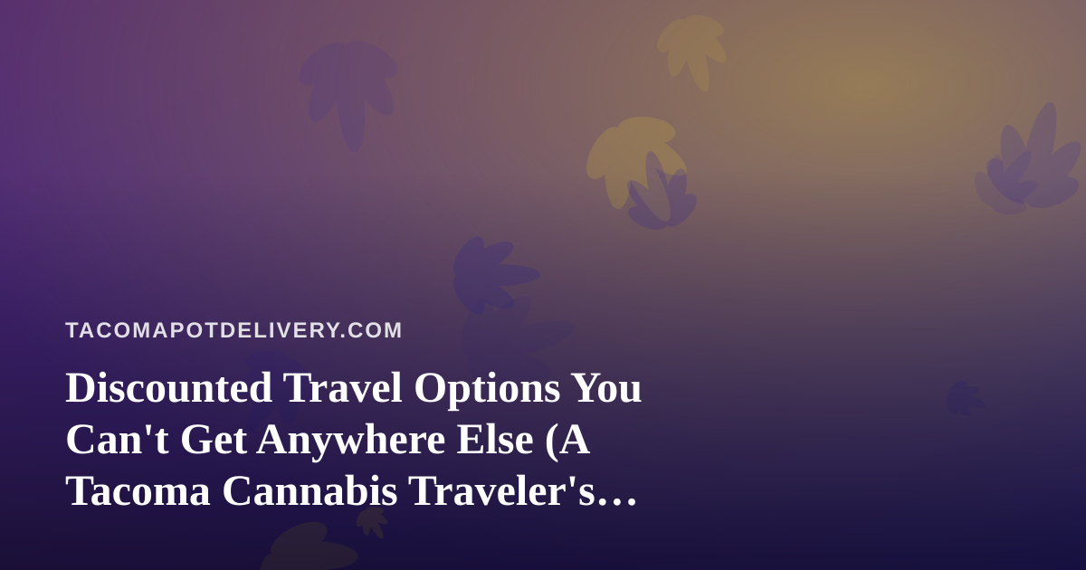 Discounted Travel Options You Can’t Get Anywhere Else (A Tacoma Cannabis Traveler’s Guide)